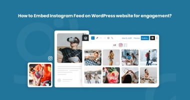 How to Embed Instagram Feed On WordPress Website For Engagement?