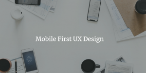 Mobile First UX Design